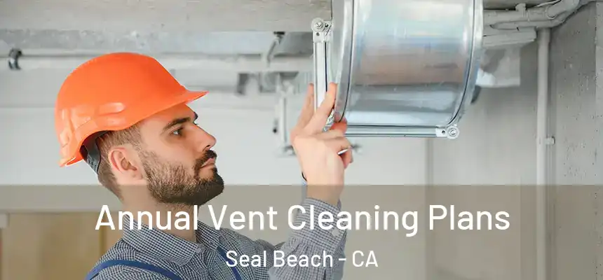  Annual Vent Cleaning Plans Seal Beach - CA