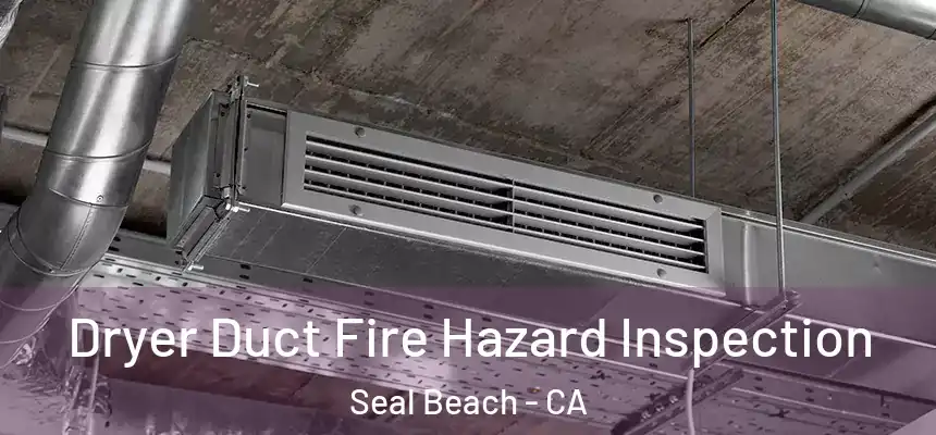  Dryer Duct Fire Hazard Inspection Seal Beach - CA