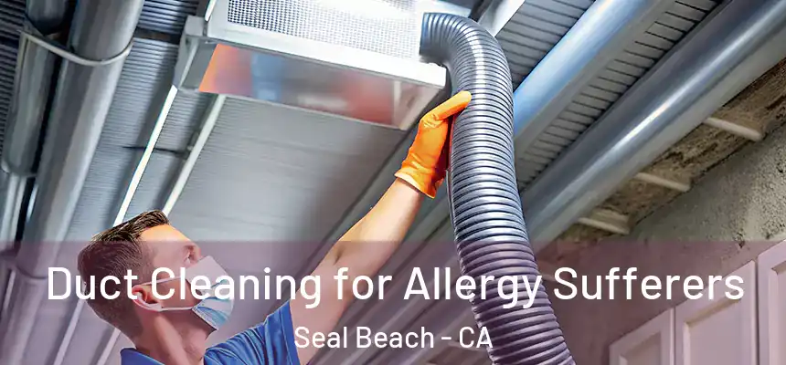 Duct Cleaning for Allergy Sufferers Seal Beach - CA