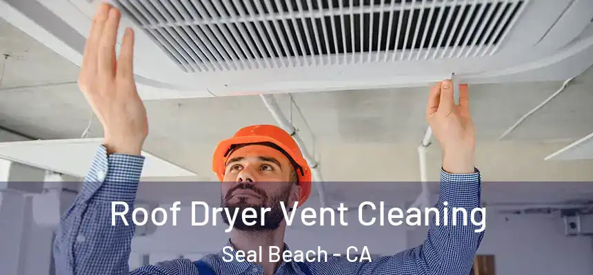  Roof Dryer Vent Cleaning Seal Beach - CA