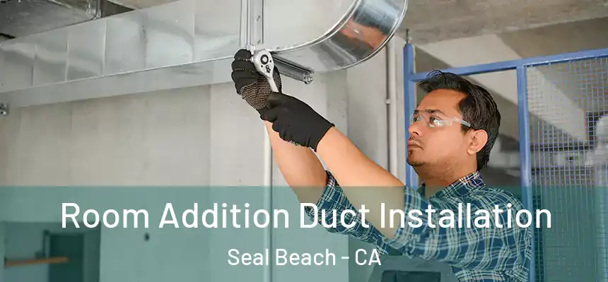  Room Addition Duct Installation Seal Beach - CA