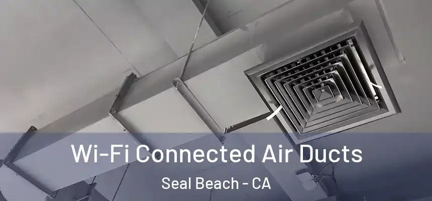  Wi-Fi Connected Air Ducts Seal Beach - CA